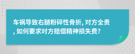 車禍導(dǎo)致右腿粉碎性骨折, 對(duì)方全責(zé), 如何要求對(duì)方賠償精神損失費(fèi)?