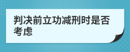 判決前立功減刑時是否考慮