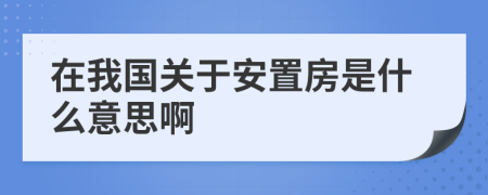 在我國關(guān)于安置房是什么意思啊