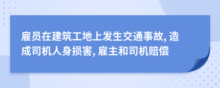 雇員在建筑工地上發(fā)生交通事故, 造成司機人身損害, 雇主和司機賠償