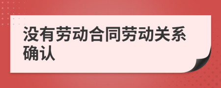 沒有勞動(dòng)合同勞動(dòng)關(guān)系確認(rèn)