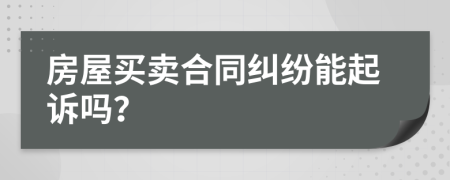 房屋買賣合同糾紛能起訴嗎？