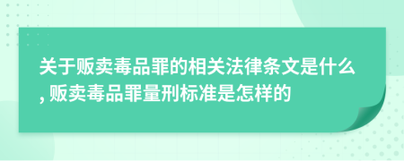 關(guān)于販賣毒品罪的相關(guān)法律條文是什么, 販賣毒品罪量刑標(biāo)準(zhǔn)是怎樣的