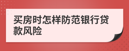 買房時怎樣防范銀行貸款風(fēng)險