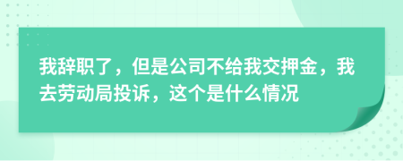 我辭職了，但是公司不給我交押金，我去勞動局投訴，這個是什么情況