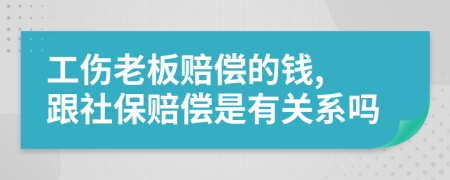 工傷老板賠償?shù)腻X, 跟社保賠償是有關(guān)系嗎
