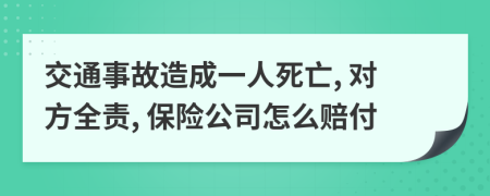交通事故造成一人死亡, 對方全責, 保險公司怎么賠付