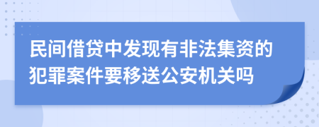 民間借貸中發(fā)現(xiàn)有非法集資的犯罪案件要移送公安機(jī)關(guān)嗎