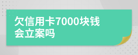 欠信用卡7000塊錢會立案嗎