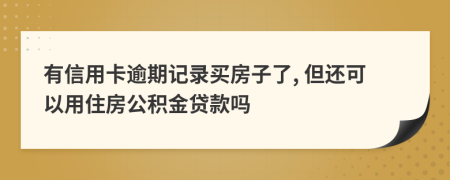 有信用卡逾期記錄買房子了, 但還可以用住房公積金貸款嗎