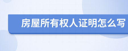 房屋所有權(quán)人證明怎么寫