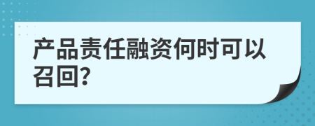 產(chǎn)品責(zé)任融資何時(shí)可以召回？