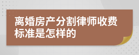 離婚房產(chǎn)分割律師收費(fèi)標(biāo)準(zhǔn)是怎樣的