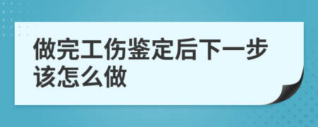 做完工傷鑒定后下一步該怎么做