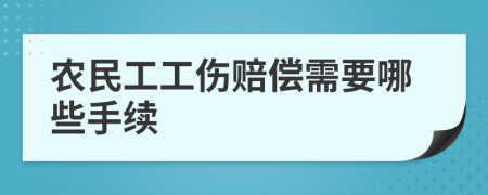 農(nóng)民工工傷賠償需要哪些手續(xù)