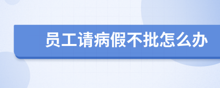 員工請(qǐng)病假不批怎么辦