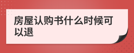 房屋認(rèn)購書什么時候可以退