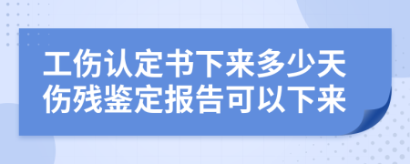 工傷認(rèn)定書(shū)下來(lái)多少天傷殘鑒定報(bào)告可以下來(lái)