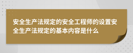安全生產(chǎn)法規(guī)定的安全工程師的設(shè)置安全生產(chǎn)法規(guī)定的基本內(nèi)容是什么