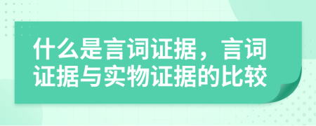 什么是言詞證據(jù)，言詞證據(jù)與實(shí)物證據(jù)的比較