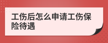 工傷后怎么申請工傷保險待遇