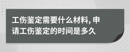 工傷鑒定需要什么材料, 申請(qǐng)工傷鑒定的時(shí)間是多久