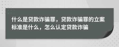 什么是貸款詐騙罪，貸款詐騙罪的立案標(biāo)準(zhǔn)是什么，怎么認(rèn)定貸款詐騙