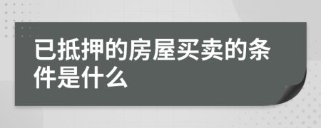 已抵押的房屋買賣的條件是什么
