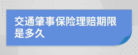 交通肇事保險(xiǎn)理賠期限是多久
