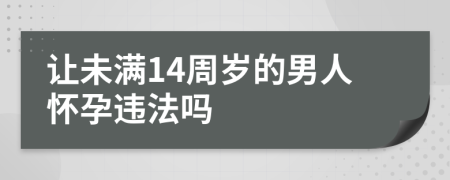 讓未滿14周歲的男人懷孕違法嗎