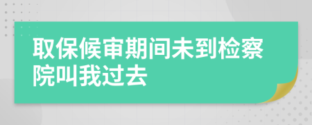 取保候?qū)徠陂g未到檢察院叫我過去