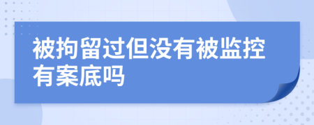 被拘留過(guò)但沒(méi)有被監(jiān)控有案底嗎