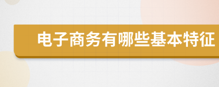 電子商務(wù)有哪些基本特征
