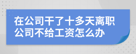 在公司干了十多天離職公司不給工資怎么辦