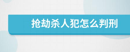 搶劫殺人犯怎么判刑