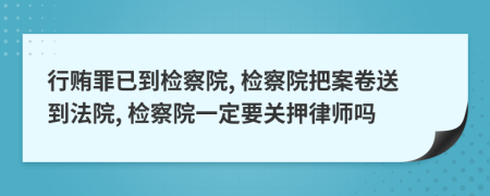 行賄罪已到檢察院, 檢察院把案卷送到法院, 檢察院一定要關(guān)押律師嗎