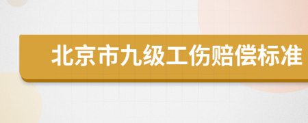 北京市九級(jí)工傷賠償標(biāo)準(zhǔn)
