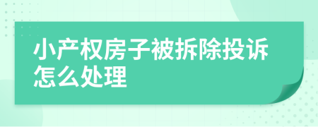 小產(chǎn)權(quán)房子被拆除投訴怎么處理