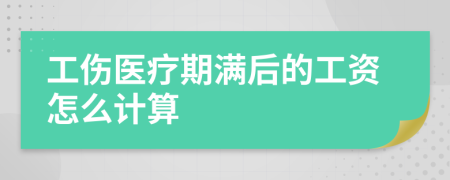 工傷醫(yī)療期滿后的工資怎么計算