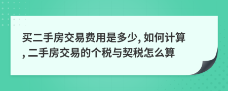 買二手房交易費用是多少, 如何計算, 二手房交易的個稅與契稅怎么算