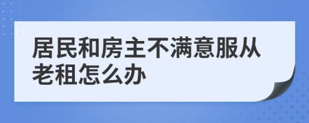 居民和房主不滿(mǎn)意服從老租怎么辦