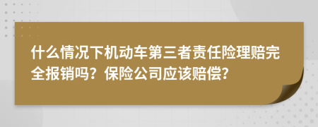 什么情況下機動車第三者責(zé)任險理賠完全報銷嗎？保險公司應(yīng)該賠償？