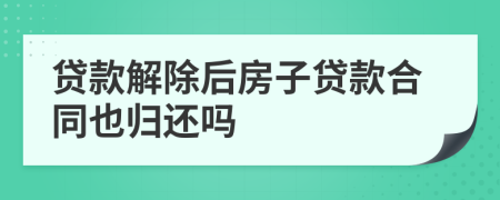 貸款解除后房子貸款合同也歸還嗎
