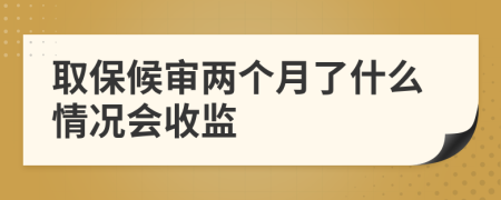 取保候審兩個月了什么情況會收監(jiān)