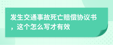 發(fā)生交通事故死亡賠償協(xié)議書，這個怎么寫才有效