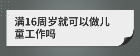 滿16周歲就可以做兒童工作嗎