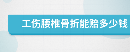 工傷腰椎骨折能賠多少錢