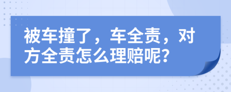 被車(chē)撞了，車(chē)全責(zé)，對(duì)方全責(zé)怎么理賠呢？