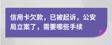 信用卡欠款，已被起訴，公安局立案了，需要哪些手續(xù)