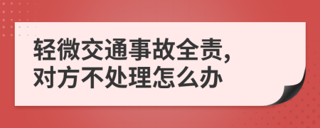 輕微交通事故全責(zé), 對(duì)方不處理怎么辦